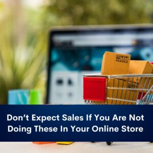 Read more about the article Don’t Expect Sales If You Are Not Doing These In Your Online Store