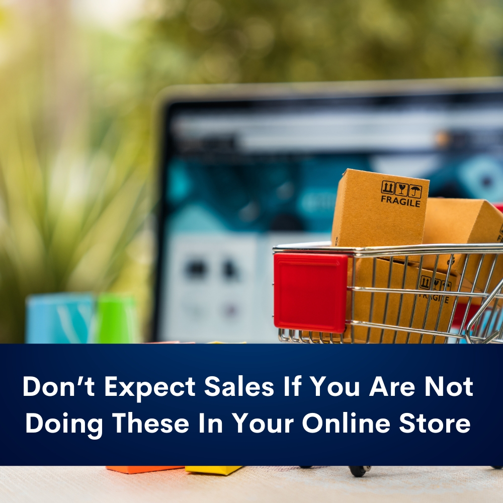 You are currently viewing Don’t Expect Sales If You Are Not Doing These In Your Online Store