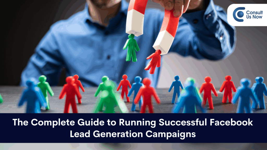 The Complete Guide to Running Successful Facebook Lead Generation Campaigns